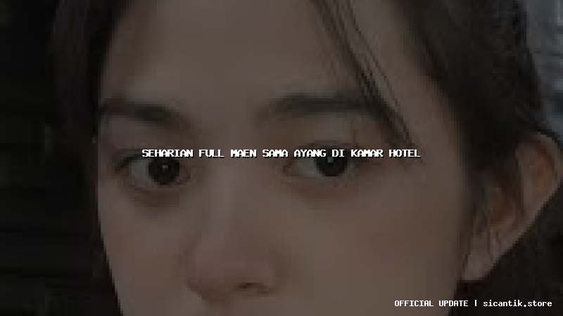 seharian full maen sama ayang di kamar hotel