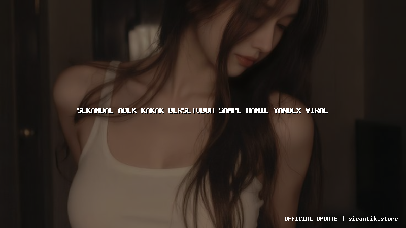 sekandal adek kakak bersetubuh sampe hamil yandex viral