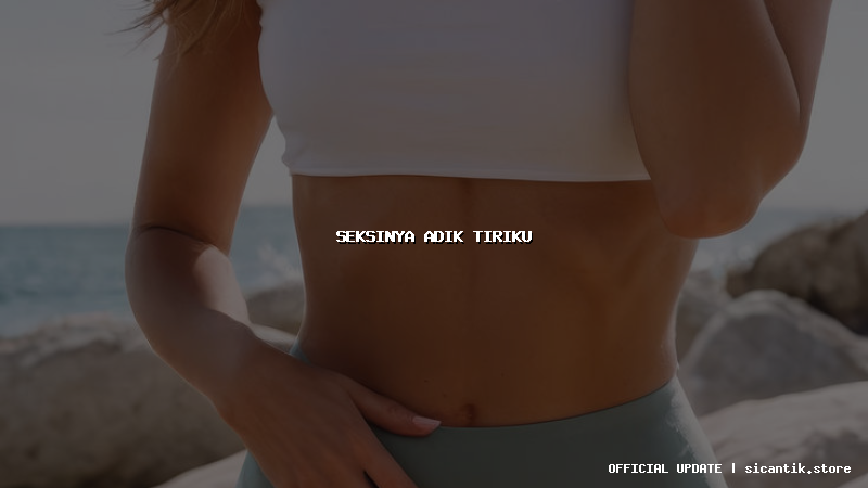 seksinya adik tiriku