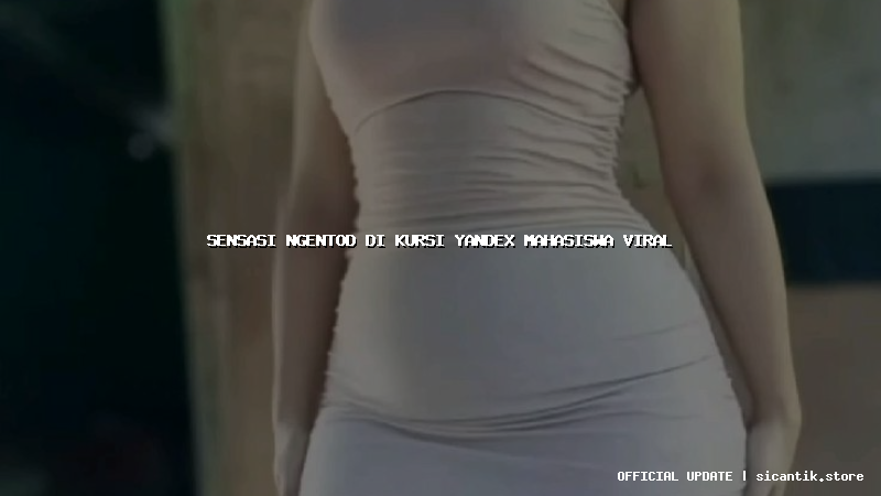 sensasi ngentod di kursi yandex mahasiswa viral