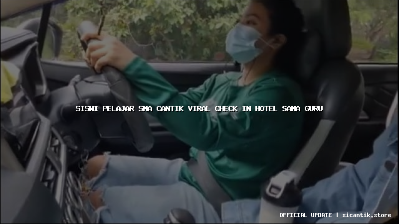 siswi pelajar sma cantik viral check in hotel sama guru