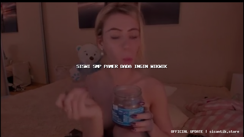 siswi smp pamer dada ingin wikwik