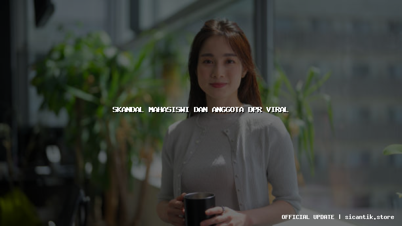 skandal mahasiswi dan anggota dpr viral