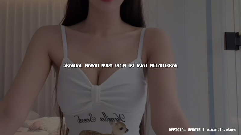 skandal mamah muda open bo buat melahirkan