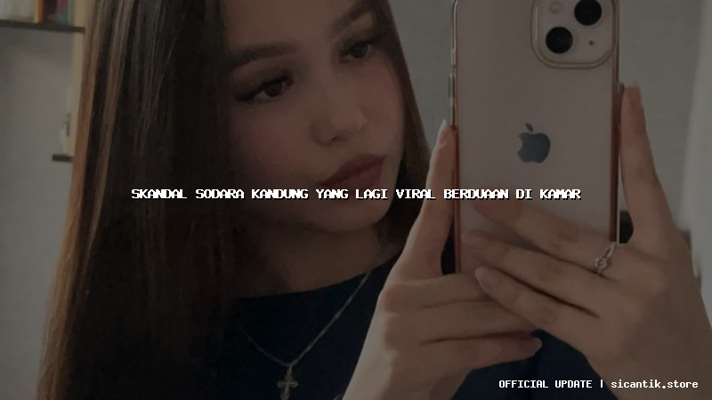 skandal sodara kandung yang lagi viral berduaan di kamar
