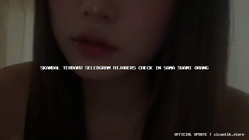 skandal terbaru selebgram hijabers check in sama suami orang