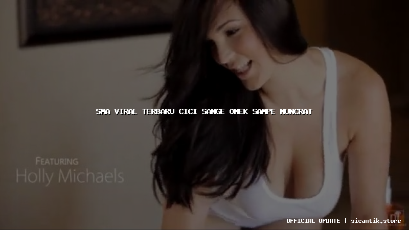 sma viral terbaru cici sange omek sampe muncrat