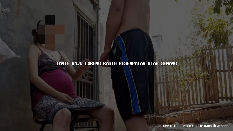 tante baju loreng kasih kesempatan biar senang