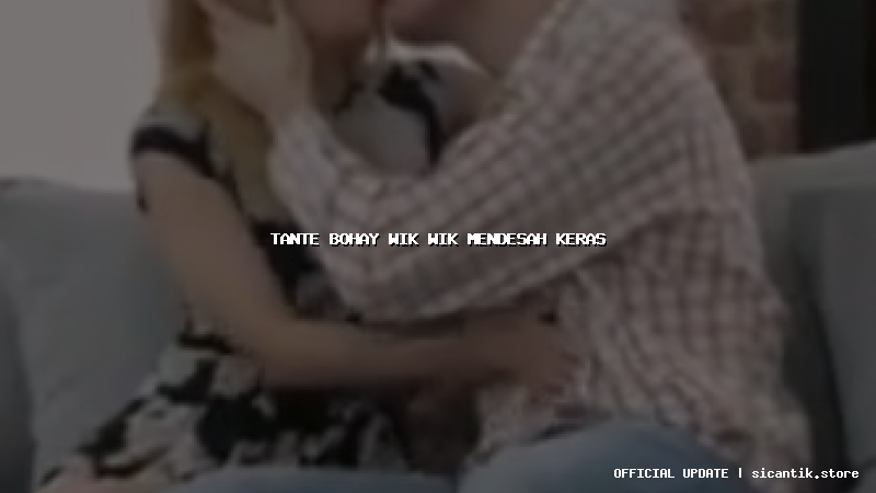 tante bohay wik wik mendesah keras