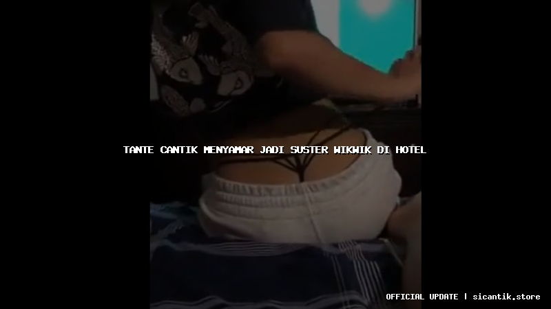 tante cantik menyamar jadi suster wikwik di hotel