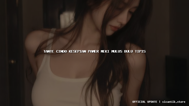tante cindo kesepian pamer meki mulus bulu tipis