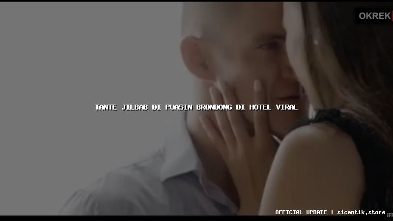tante jilbab di puasin brondong di hotel viral