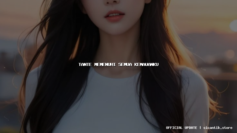 tante memenuhi semua kemauanku