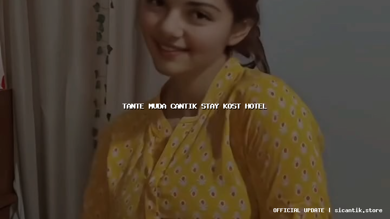 tante muda cantik stay kost hotel