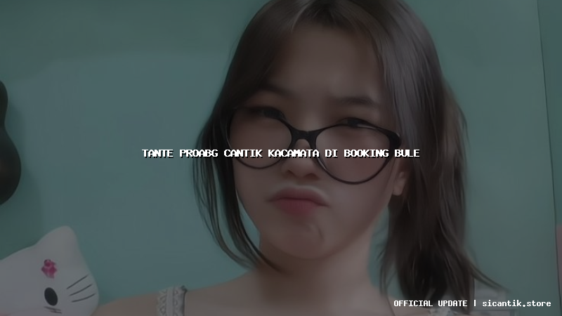 tante proabg cantik kacamata di booking bule