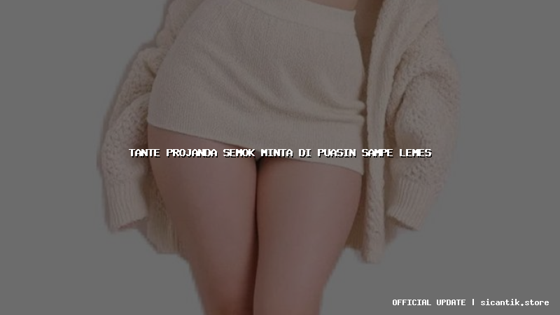 tante projanda semok minta di puasin sampe lemes