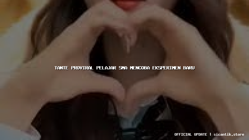 tante proviral pelajar sma mencoba eksperimen baru