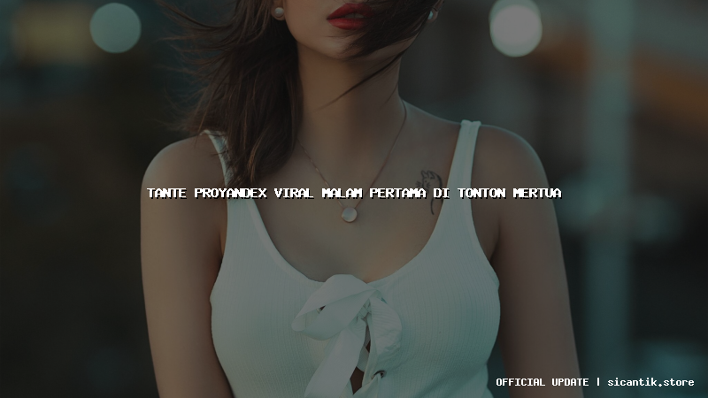 tante proyandex viral malam pertama di tonton mertua