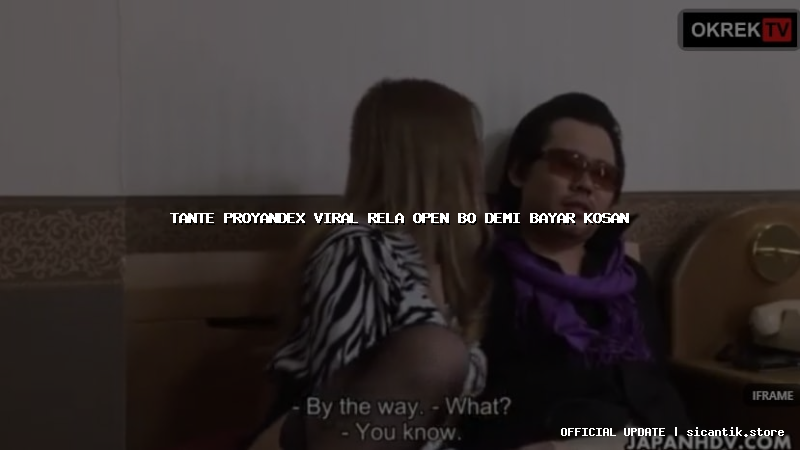 tante proyandex viral rela open bo demi bayar kosan