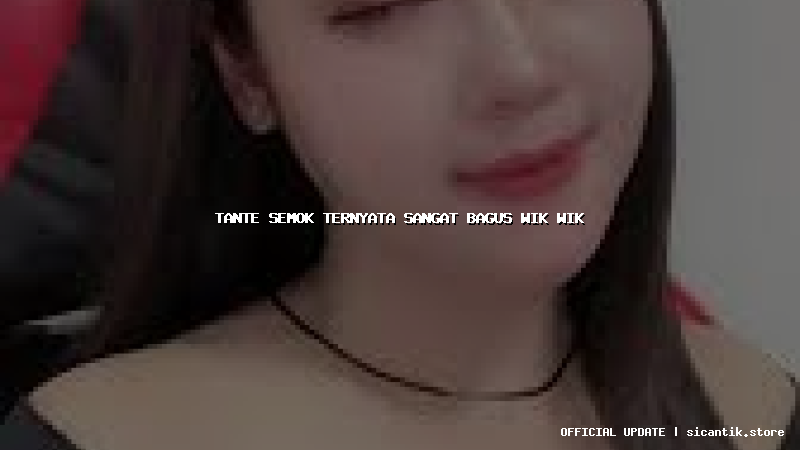tante semok ternyata sangat bagus wik wik