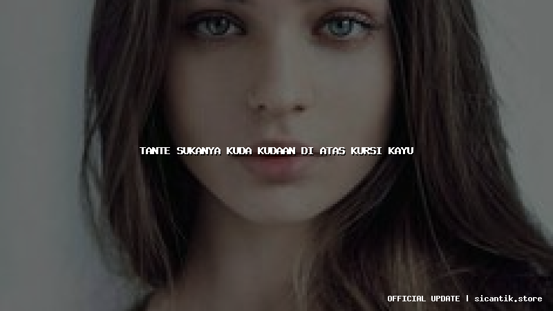 tante sukanya kuda kudaan di atas kursi kayu