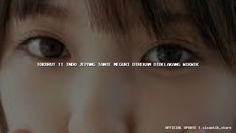 tokbrut tt indo jepang tante meguri direkam dibelakang wikwik