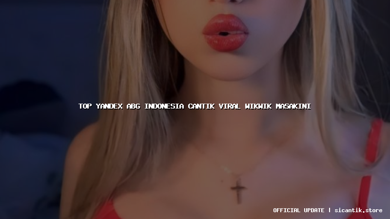 top yandex abg indonesia cantik viral wikwik masakini