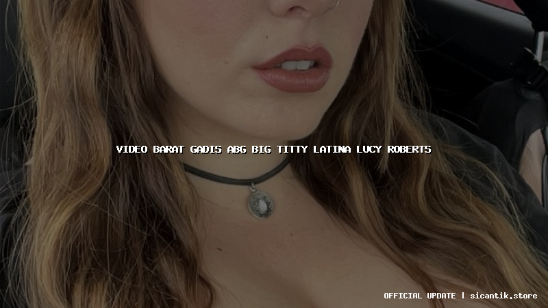 video barat gadis abg big titty latina lucy roberts