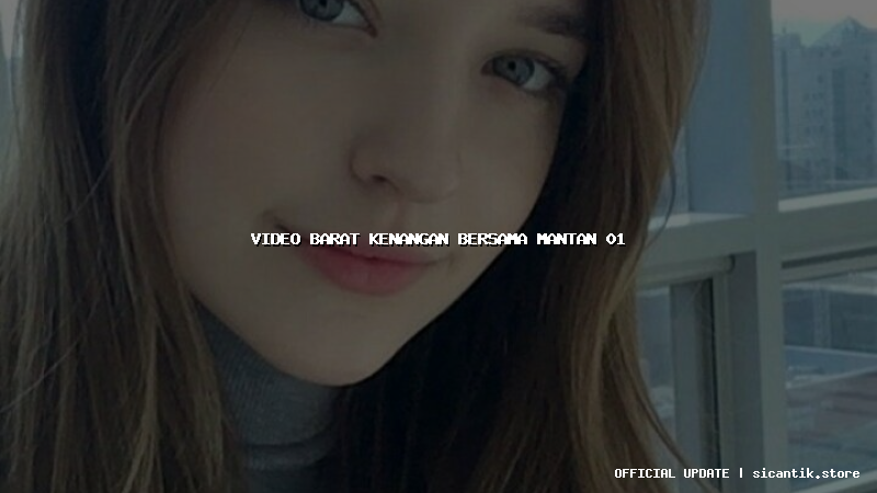 video barat kenangan bersama mantan 01