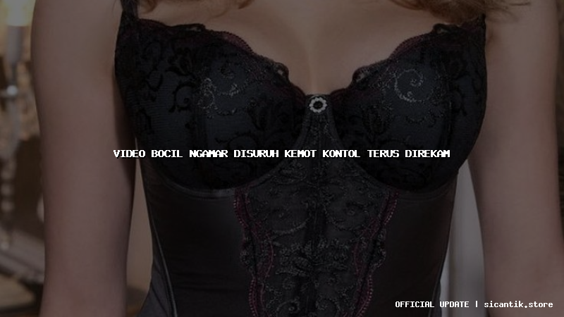 video bocil ngamar disuruh kemot kontol terus direkam