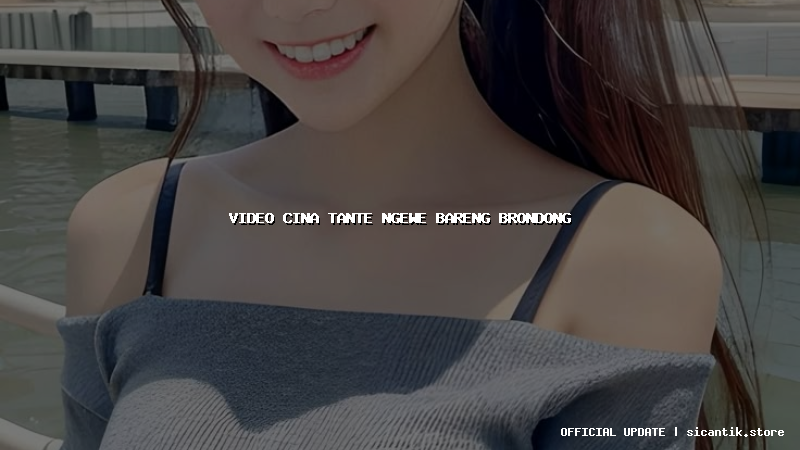 video cina tante ngewe bareng brondong