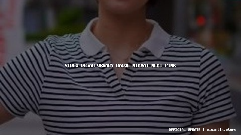 video desah urbaby bacol nikmat meki pink