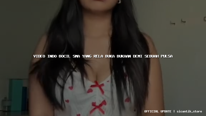 video indo bocil sma yang rela buka bukaan demi sebuah pulsa