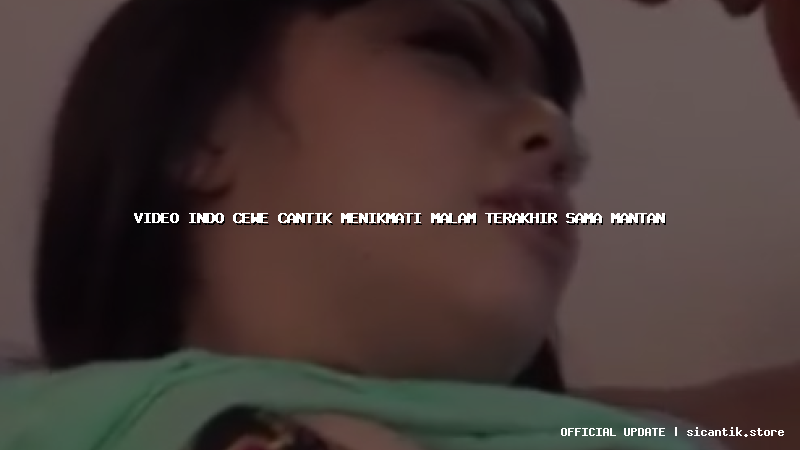 video indo cewe cantik menikmati malam terakhir sama mantan