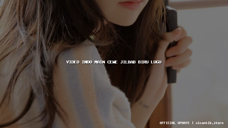 video indo main cewe jilbab biru lugu