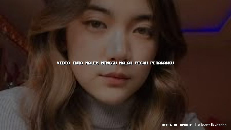 video indo malem minggu malah pecah perawanku