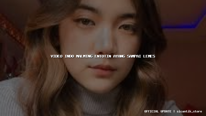 video indo malming entotin ayang sampai lemes