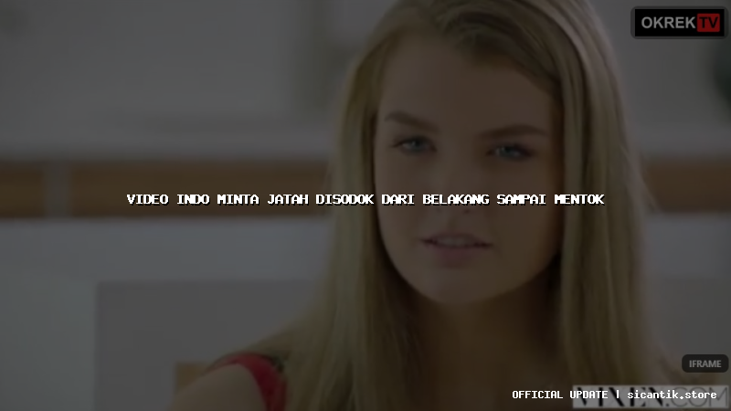 video indo minta jatah disodok dari belakang sampai mentok