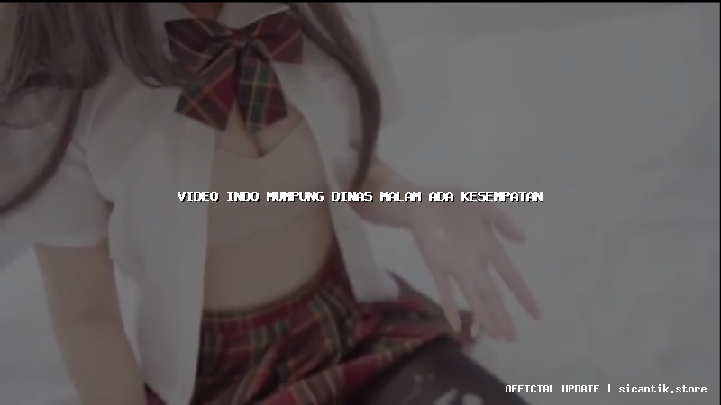 video indo mumpung dinas malam ada kesempatan