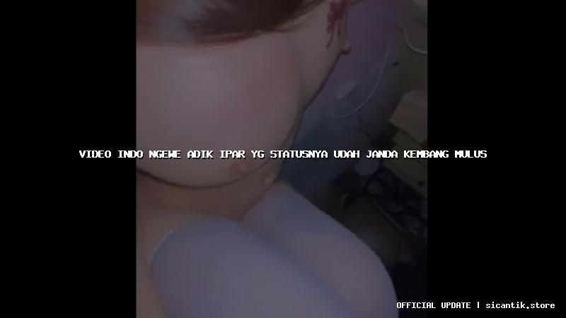 video indo ngewe adik ipar yg statusnya udah janda kembang mulus