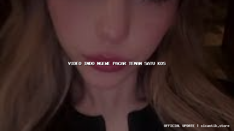 video indo ngewe pacar teman satu kos