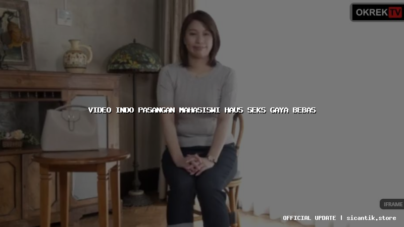 video indo pasangan mahasiswi haus seks gaya bebas