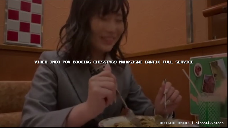video indo pov booking chessty69 mahasiswi cantik full service