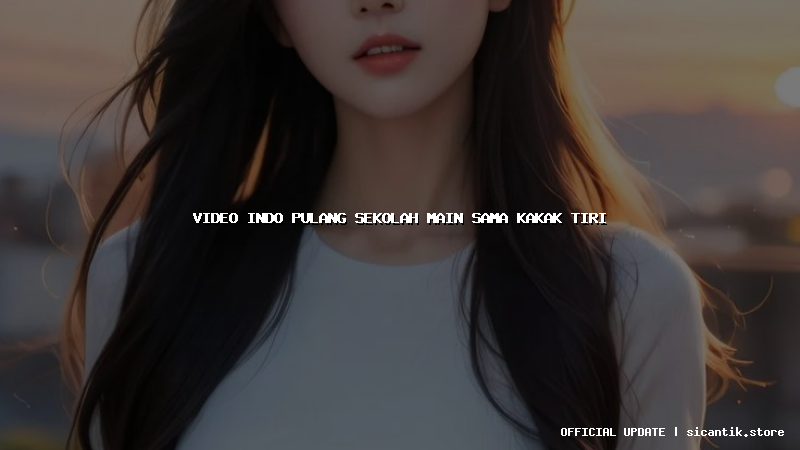 video indo pulang sekolah main sama kakak tiri