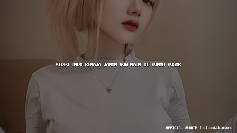 video indo remaja jaman now main di rumah rusak