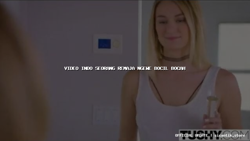 video indo seorang remaja ngewe bocil bocah