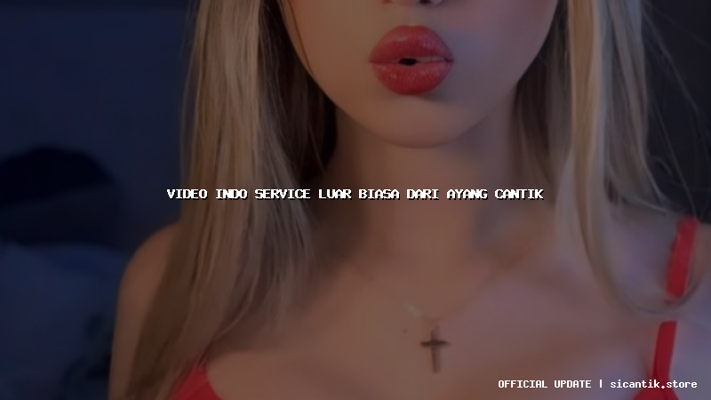 video indo service luar biasa dari ayang cantik