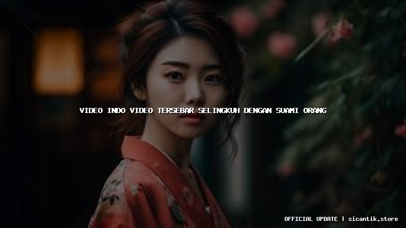 video indo video tersebar selingkuh dengan suami orang