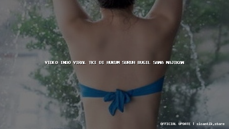 video indo viral tki di hukum suruh bugil sama majikan