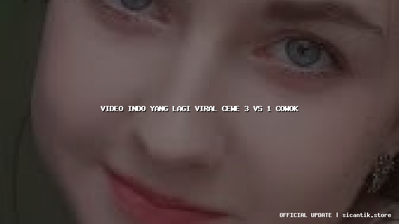 video indo yang lagi viral cewe 3 vs 1 cowok